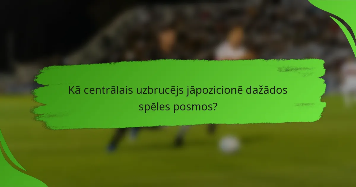 Kā centrālais uzbrucējs jāpozicionē dažādos spēles posmos?