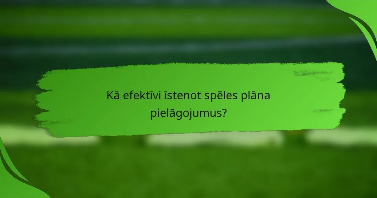 Kā efektīvi īstenot spēles plāna pielāgojumus?