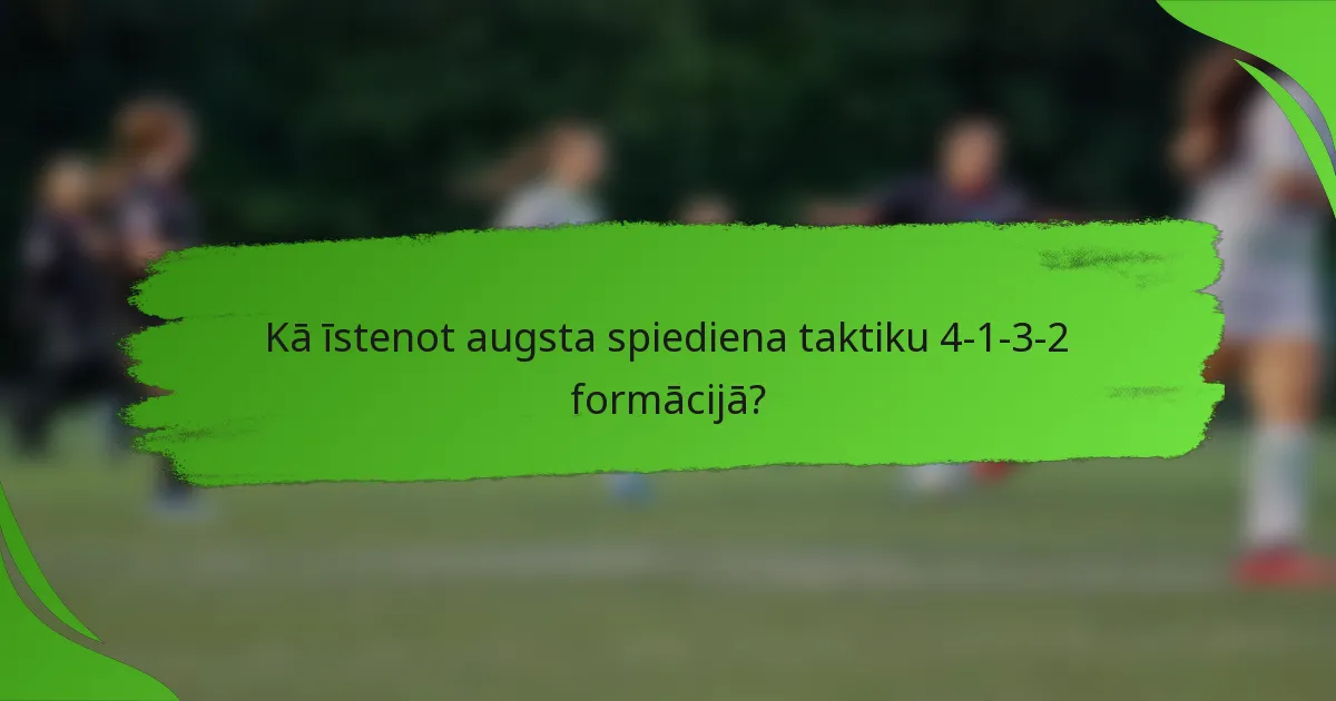Kā īstenot augsta spiediena taktiku 4-1-3-2 formācijā?