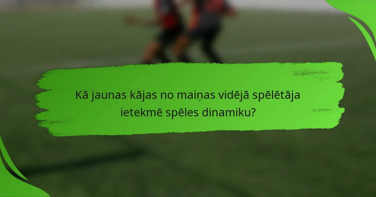 Kā jaunas kājas no maiņas vidējā spēlētāja ietekmē spēles dinamiku?