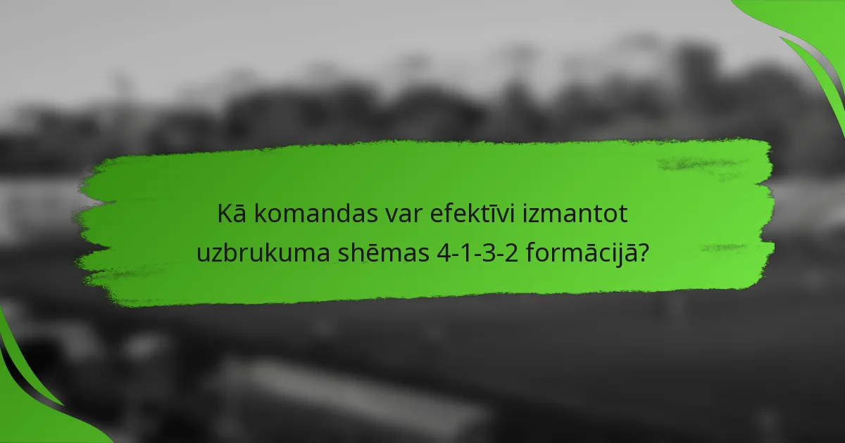 Kā komandas var efektīvi izmantot uzbrukuma shēmas 4-1-3-2 formācijā?