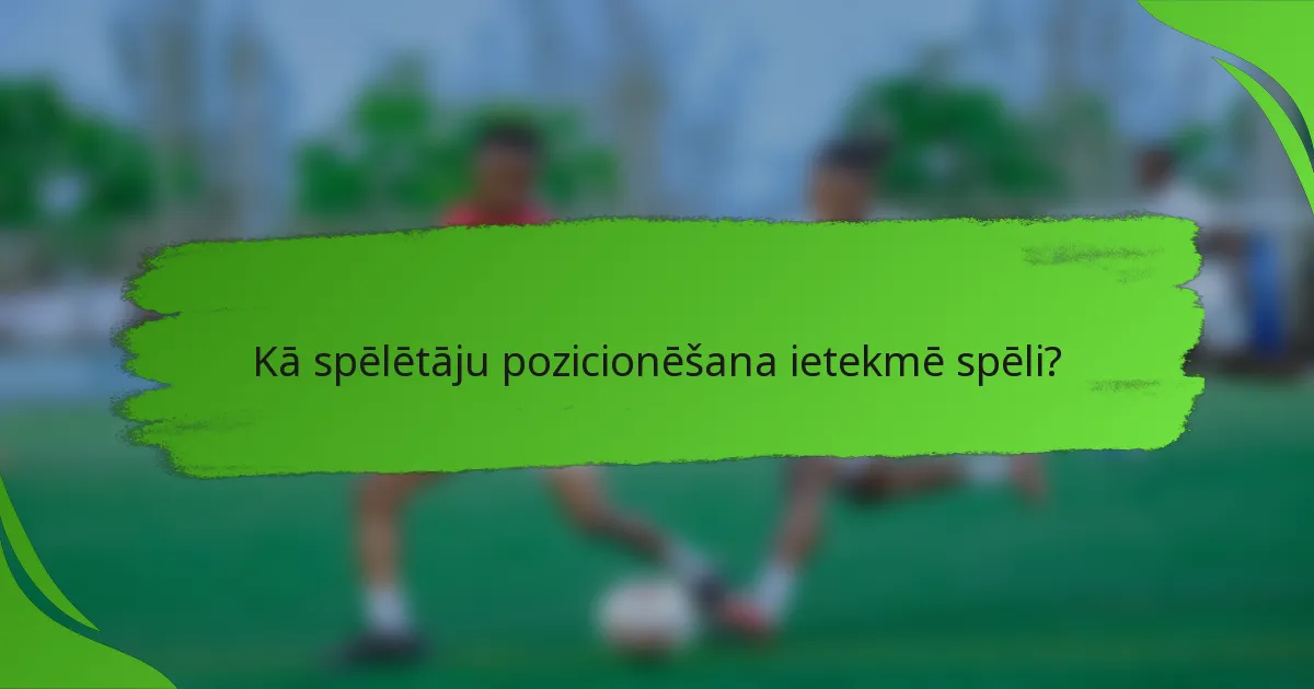 Kā spēlētāju pozicionēšana ietekmē spēli?