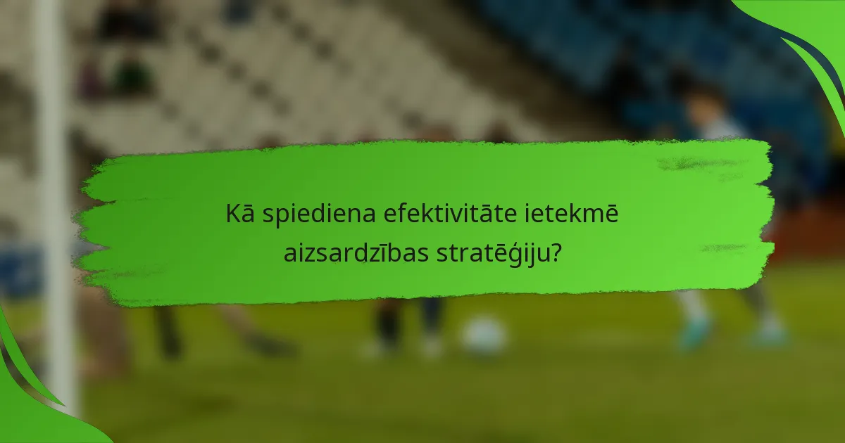 Kā spiediena efektivitāte ietekmē aizsardzības stratēģiju?