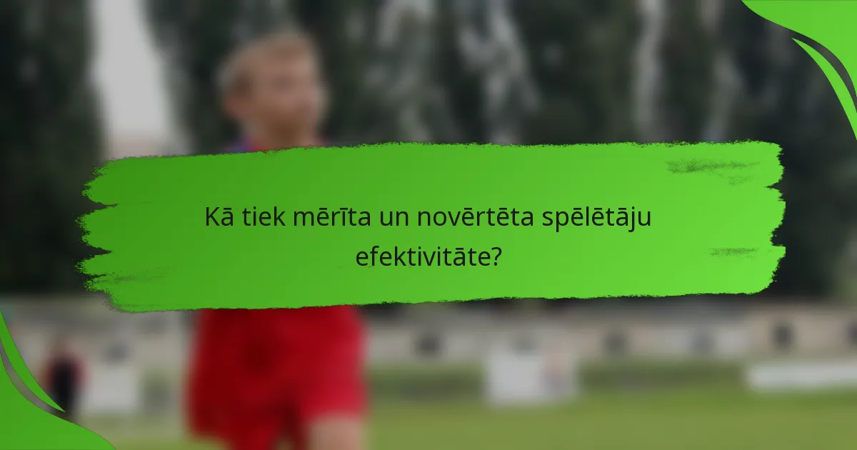 Kā tiek mērīta un novērtēta spēlētāju efektivitāte?