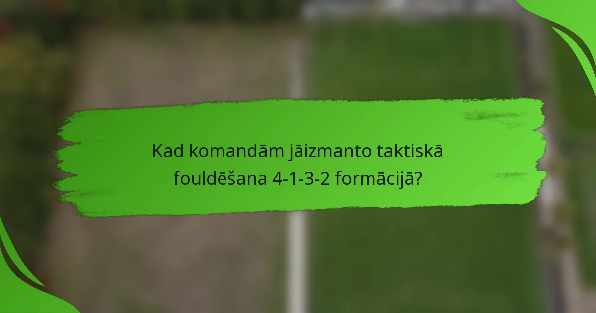 Kad komandām jāizmanto taktiskā fouldēšana 4-1-3-2 formācijā?