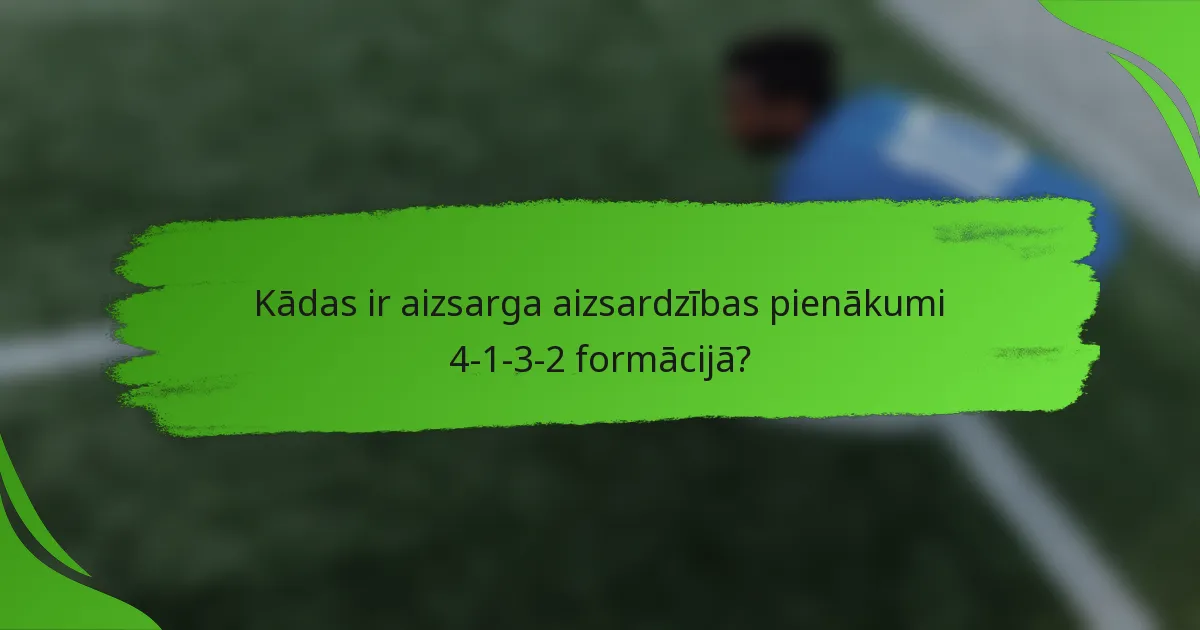Kādas ir aizsarga aizsardzības pienākumi 4-1-3-2 formācijā?