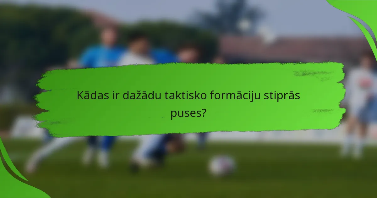 Kādas ir dažādu taktisko formāciju stiprās puses?