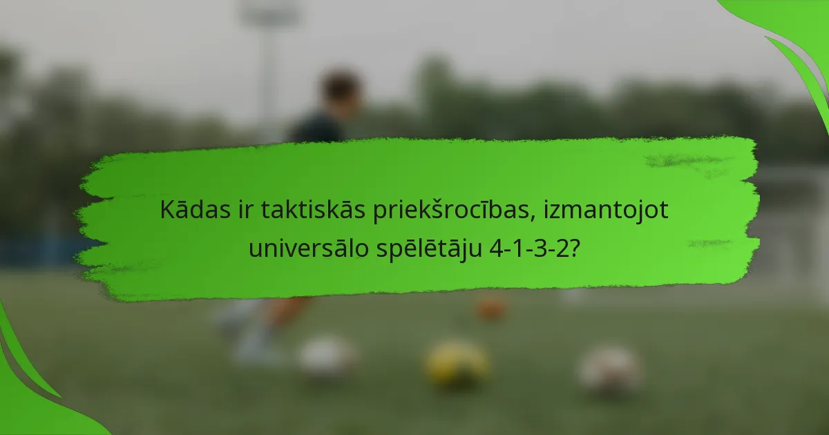Kādas ir taktiskās priekšrocības, izmantojot universālo spēlētāju 4-1-3-2?