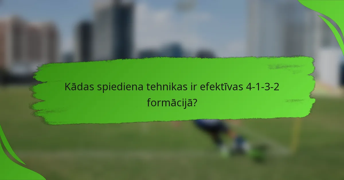 Kādas spiediena tehnikas ir efektīvas 4-1-3-2 formācijā?