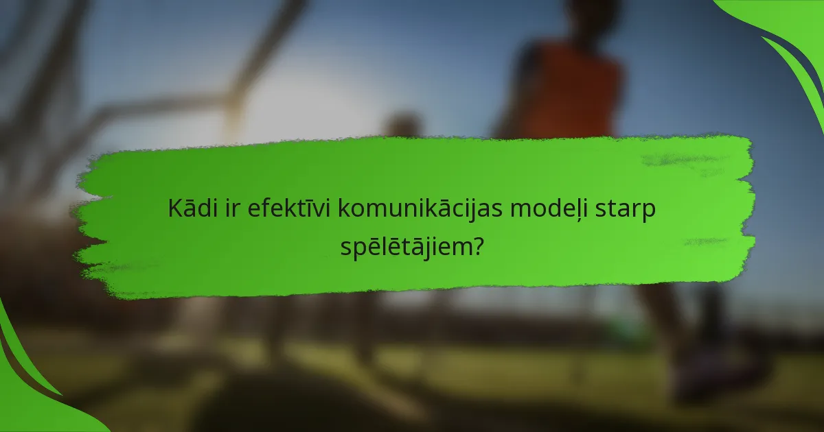 Kādi ir efektīvi komunikācijas modeļi starp spēlētājiem?