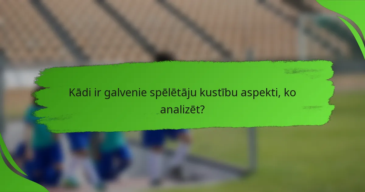 Kādi ir galvenie spēlētāju kustību aspekti, ko analizēt?