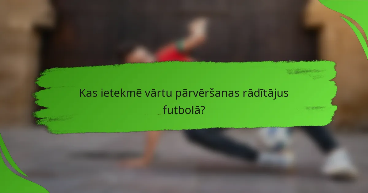Kas ietekmē vārtu pārvēršanas rādītājus futbolā?