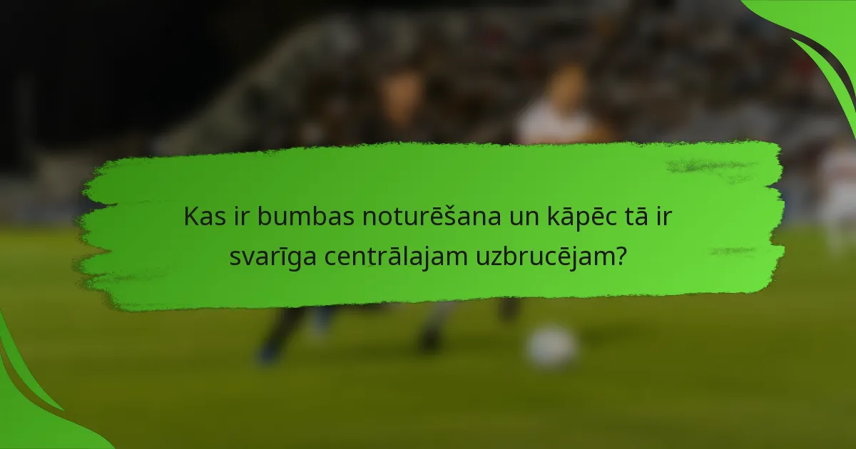 Kas ir bumbas noturēšana un kāpēc tā ir svarīga centrālajam uzbrucējam?