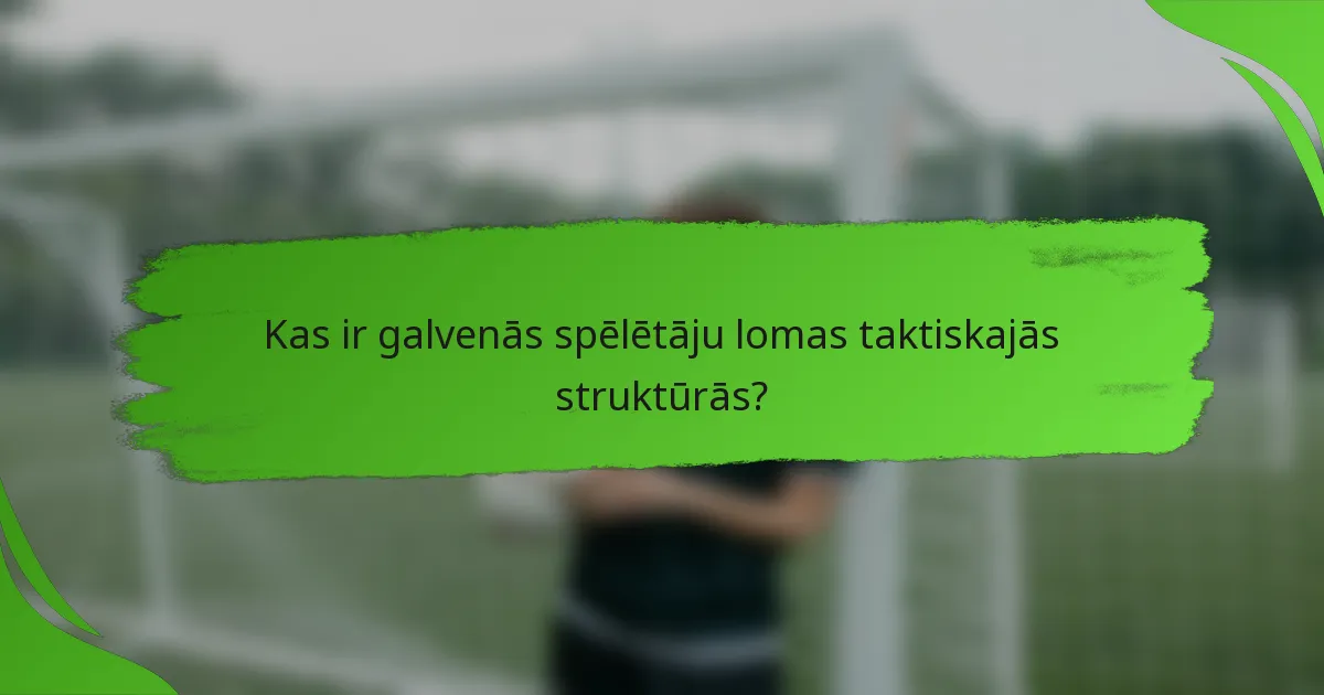 Kas ir galvenās spēlētāju lomas taktiskajās struktūrās?