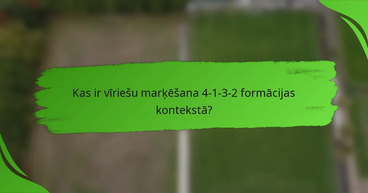 Kas ir vīriešu marķēšana 4-1-3-2 formācijas kontekstā?