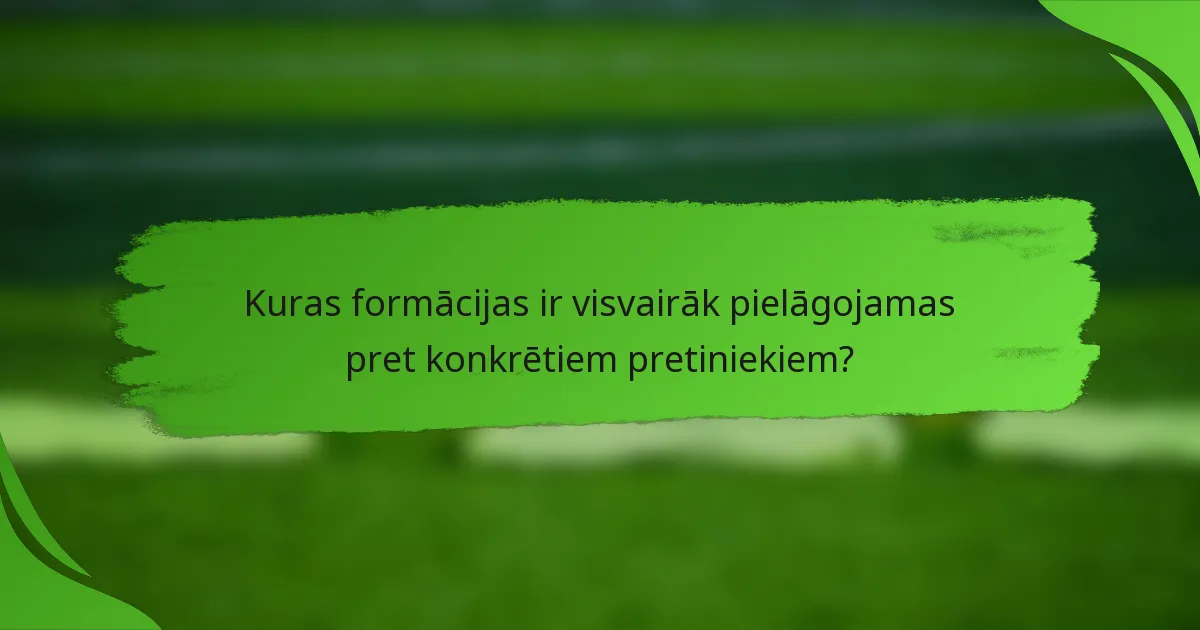 Kuras formācijas ir visvairāk pielāgojamas pret konkrētiem pretiniekiem?
