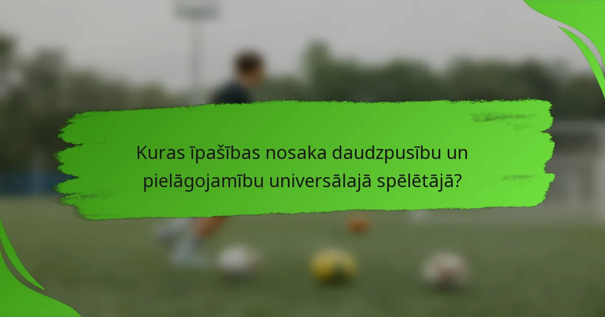 Kuras īpašības nosaka daudzpusību un pielāgojamību universālajā spēlētājā?