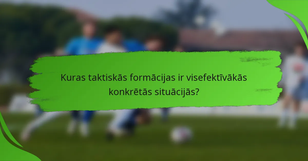 Kuras taktiskās formācijas ir visefektīvākās konkrētās situācijās?